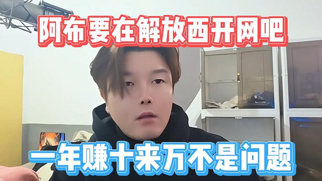 阿布要在解放西开网吧，一年赚十来万不是问题