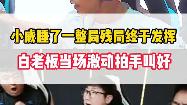 小威睡了一整局关键残局终于发挥，当场让白老板激动痛哭流涕