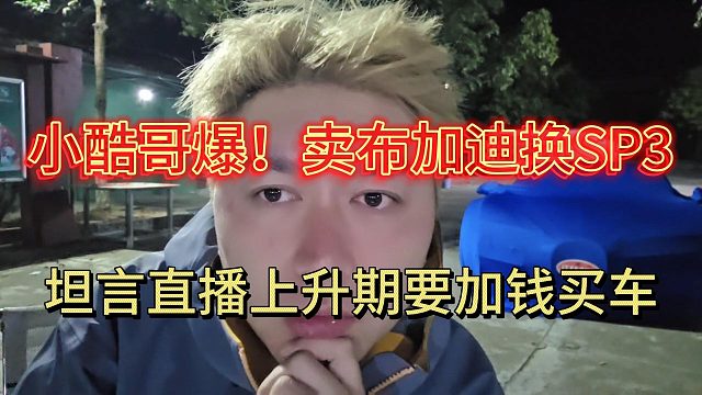 小酷哥爆今年是直播上升期！将卖布加迪加钱换SP3！
