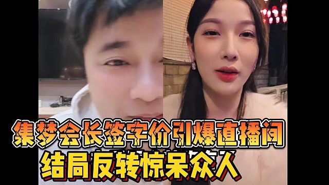 【集梦会长】签字价引爆直播间 结局反转惊呆众人