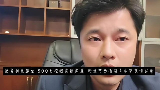 债务利息飙至1500万惊曝直播内幕 粉丝节奏撕裂真相究竟谁买单
