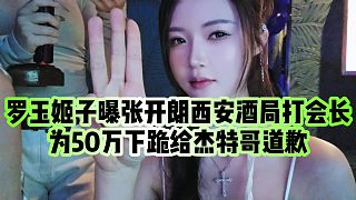 【羅玉姬子】羅玉姬子曝張開朗西安酒局打會(huì)長(zhǎng)，為50萬(wàn)下跪給杰特哥道歉