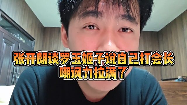 【张开朗】张开朗谈罗玉姬子说自己打会长，嘲讽力拉满了