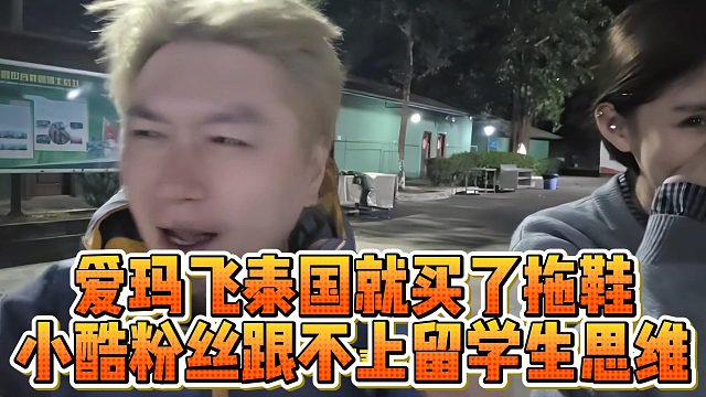 爱玛飞泰国就买了拖鞋，小酷粉丝跟不上留学生思维