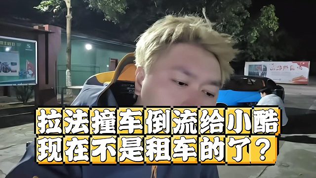 拉法撞车倒流给小酷，现在不是租车的了？