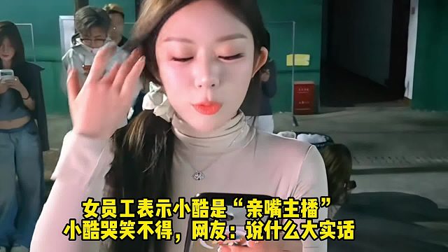 女员工表示小酷是“亲嘴主播”？小酷哭笑不得，网友：说什么大实话
