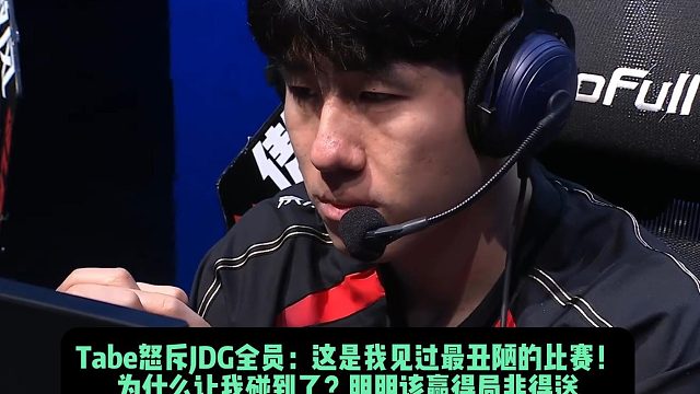 Tabe怒斥JDG全员：这是我见过最丑陋的比赛！ 为什么让我碰到了？明明该赢得局非得送