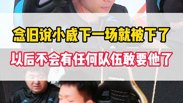 念旧说小威下一场就被下了，以后都不会有任何队伍敢要他了