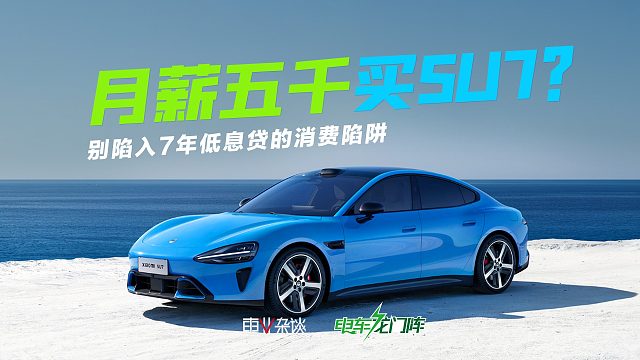 月薪五千买SU7？别陷入7年低息贷的消费陷阱