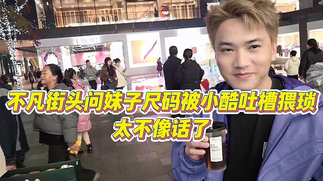 【小小小酷哥】不凡街头问妹子尺码被小酷吐槽猥琐，太不像话了