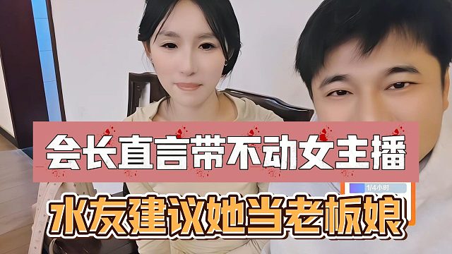 会长直言带不动女主播，水友建议她当老板娘