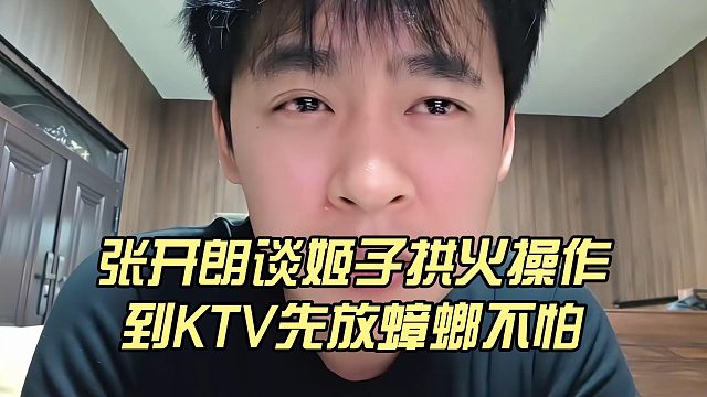 张开朗谈姬子拱火操作，到KTV先放蟑螂不怕