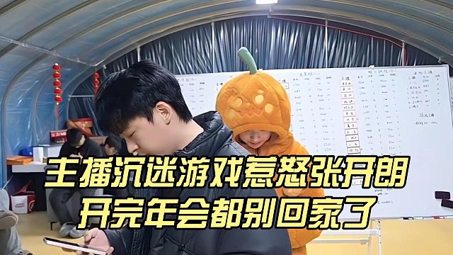 主播沉迷游戏惹怒张开朗，开完年会都别回家了