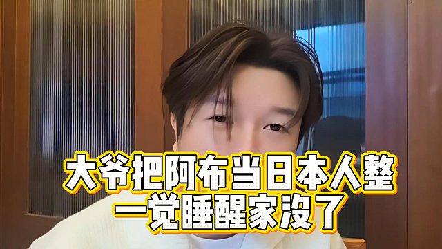 大爷把阿布当日本人整，一觉睡醒家没了