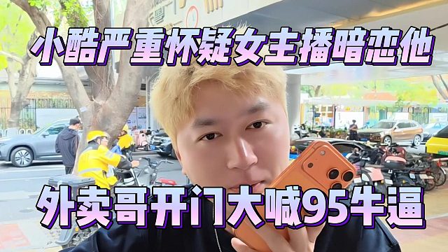 小酷严重怀疑女主播暗恋他，外卖哥开门大喊95牛逼