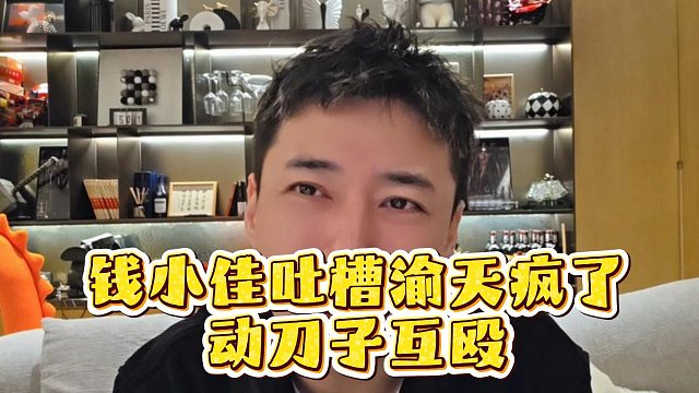 钱小佳吐槽渝天疯了，动刀子互殴