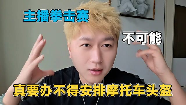 粉丝建议搞主播拳击赛，结果被酷哥直接否定，真要办不得安排电动车车头盔