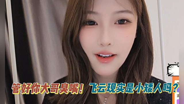 管好你大哥臭嘴！飞云现实是小矮人吗？韩冬、神豪发财冲大王房间！
