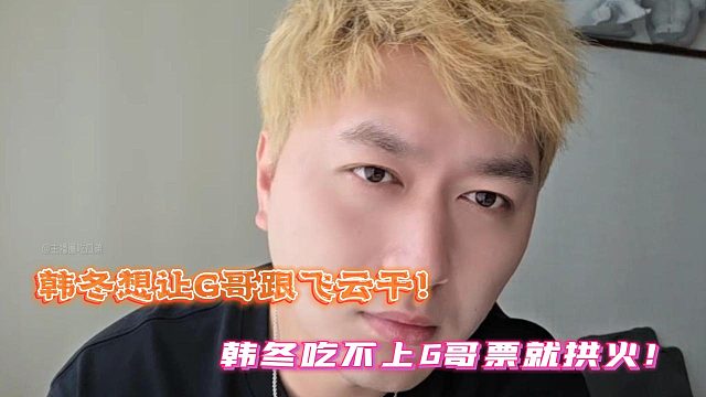 小酷：韩冬想让G哥跟飞云干！韩冬吃不上G哥票就拱火！