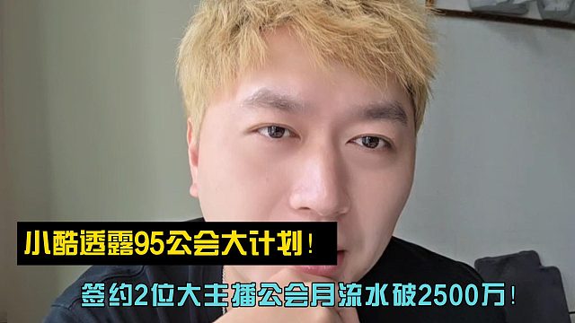 签约2位大主播公会月流水破2500万！小酷透露95公会大计划！