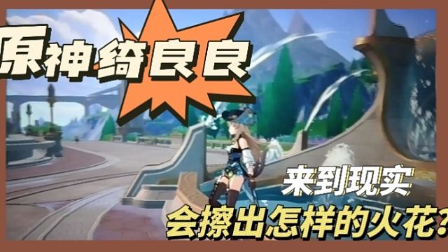 原神绮良良-来到现实-会擦出怎样的火花？