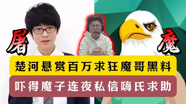 楚河悬赏百万求狂魔哥黑料！吓得魔子连夜私信嗨氏求助！