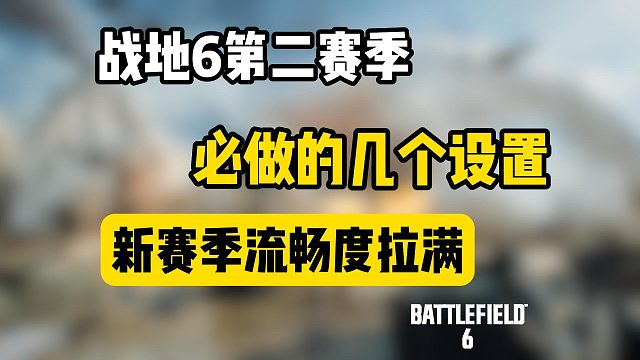 【战地6】第二赛季必做的几个设置！两招教你拉满新赛季流畅度~新赛季必看攻略