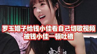 【羅玉姬子】羅玉姬子給錢小佳看自己切歌視頻，被錢小佳一頓吐槽