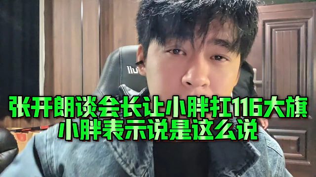 【张开朗】张开朗谈会长让小胖扛116大旗，小胖表示说是这么说