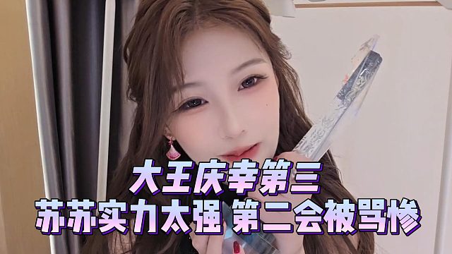 大王庆幸第三，苏苏实力太强，第二会被骂惨