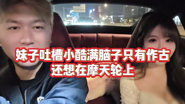 【小小小酷哥】妹子吐槽小酷满脑子只有作古，还想在摩天轮上