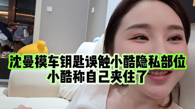 【小小小酷哥】沈曼摸车钥匙误触小酷隐私部位？小酷称自己夹住了