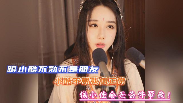 轩子：跟小酷不熟不是朋友！小酷不帮我很正常！钱小佳会无条件帮我！