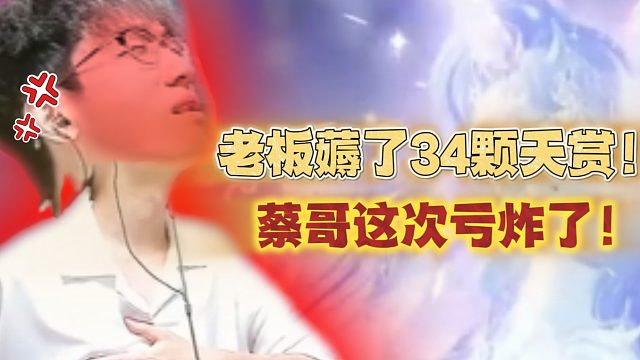 老板薅了34颗天赏！蔡哥这次亏炸了！