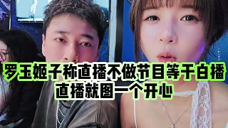 【羅玉姬子】羅玉姬子稱直播不做節(jié)目等于白播，直播就圖一個開心
