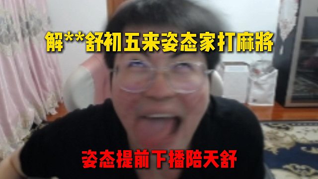 解**舒大年初五来姿态家打麻将，姿态提前下播陪解**舒第二天还要去故宫，能看出姿态是真喜欢舒子