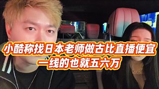 【小小小酷哥】小酷稱找日本老師做古比直播便宜，一線的也就五六萬(wàn)