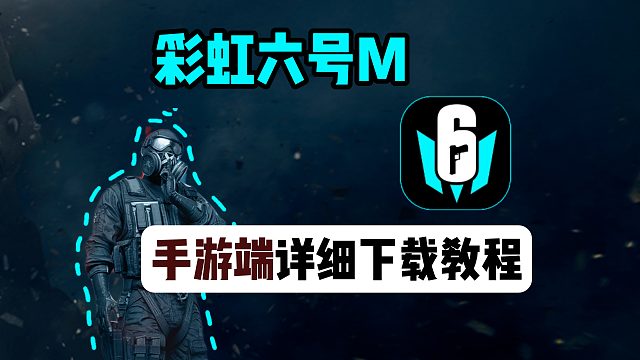 彩虹六号M上线！移动端下载教程~如何下载最新手机版开玩？
