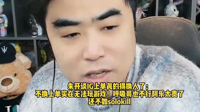 朱开谈IG上单真的得换人了： 不换上单实在无法玩游戏！呼吸哥也不行阿乐太贵了