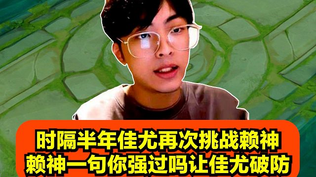 时隔半年佳尤再次挑战赖神，赖神一句你强过吗让佳尤破防！