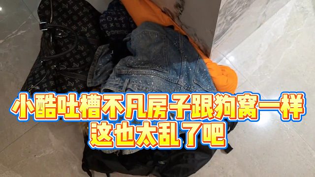 【小小小酷哥】小酷吐槽不凡房子跟狗窝一样，这也太乱了吧