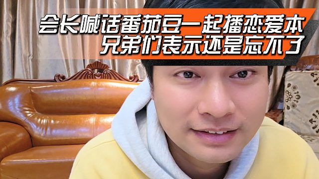 会长喊话番茄豆一起播恋爱本，兄弟们表示还是忘不了