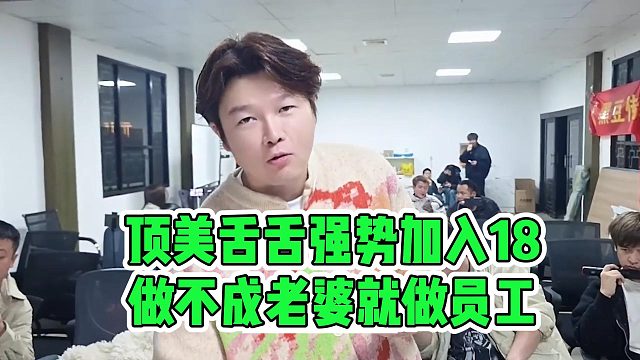 顶美舌舌强势加入18，做不成老婆就做员工