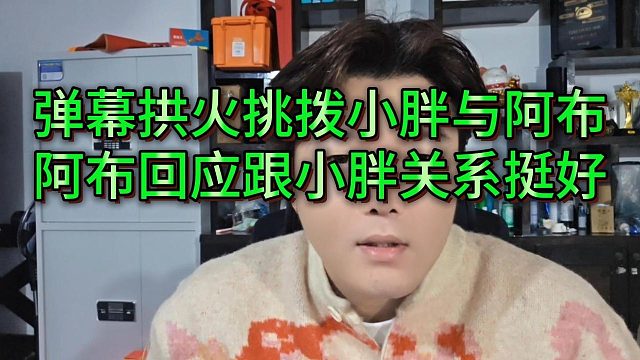 小胖接管116，弹幕狂串挑拨让小胖干阿布，阿布回应与小胖关系