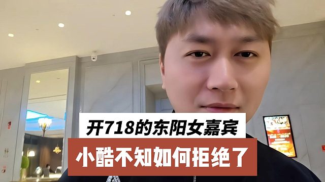 开718的东阳女嘉宾，小酷不知如何拒绝了