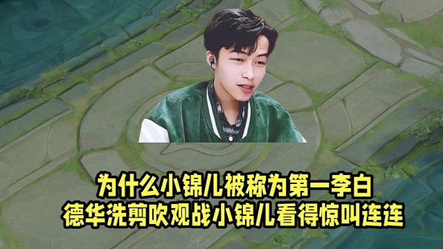 为什么小锦儿被称为第一李白？德华洗剪吹观战小锦儿看得惊叫连连！