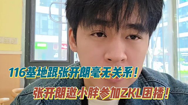 张开朗：116基地跟我毫无关系！邀小胖参加ZKL团播！