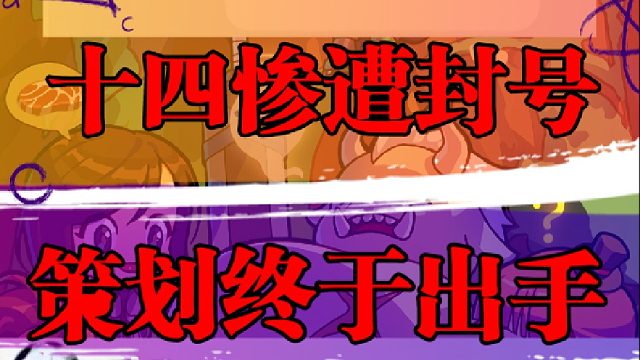 十四惨遭封号，策划终于出手