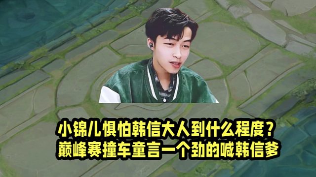小锦儿惧怕韩信大人到什么程度？巅峰赛撞车童言一个劲的喊韩信爹！