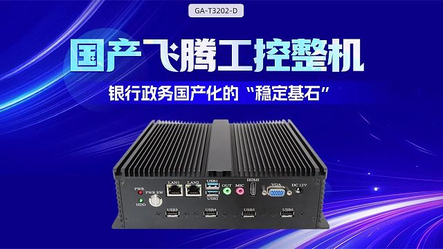 国产飞腾工控整机：银行政务国产化的“稳定基石”